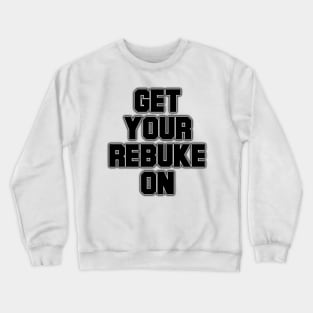 Get Your Rebuke On Crewneck Sweatshirt